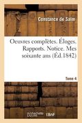 Oeuvres Complètes. Éloges. Rapports. Notice. Mes Soixante Ans. Tome 4 (en Francés)