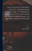 The Voyage of Robert Dudley, Afterwards Styled Earl of Warwick and Leicester and Duke of Northumberland, to the West Indies, 1594-1595 (en Inglés)