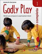 Guía Completa de Godly Play - Vol. 1: Método Para Enriquecer la Espiritualidad Infantil (in Spanish)