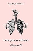 I saw you as a Flower: A Poetry Collection (en Inglés)
