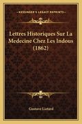 Lettres Historiques Sur La Medecine Chez Les Indous (1862) (en Francés)