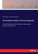 The Dramatic Works of Thomas Heywood: now first collected with illustrative notes and a memoir of the author (en Inglés)