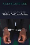 How to Get Away With White Collar Crime (en Inglés)