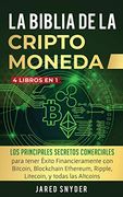 La Biblia Dela Criptomoneda: 4 Libros en 1: Los Principales Secretos Comerciales Para Tener Exito Financieramente con Bitcoin, Blockchain Ethereum, Ripple, Litecoin y Todas las Altcoins