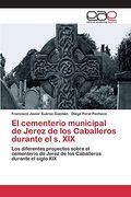 El Cementerio Municipal de Jerez de los Caballeros Durante el s. Xix: Los Diferentes Proyectos Sobre el Cementerio de Jerez de los Caballeros Durante el Siglo xix