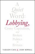 A Quiet Word: Lobbying, Crony Capitalism and Broken Politics in Britain