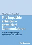 Mit Empathie Arbeiten - Gewaltfrei Kommunizieren: Praxistraining Fur Pflege, Soziale Arbeit Und Erziehung (en Alemán)