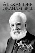 Alexander Graham Bell: A Life From Beginning to End 