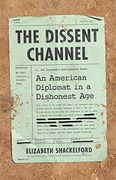 The Dissent Channel: An American Diplomat in a Dishonest age (en Inglés)
