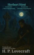 Herbert West, reanimador y otros experimentos - Herbert West: Reanimator and Other Experiments. Texto paralelo bilingüe - Bilingual edition: Inglés - Español / English - Spanish