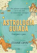 Astrología Guiada. Guía Paso a Paso: Para Adentrarte Profundamente en tu Carta Natal, tus Características Astrológicas y tu Vida
