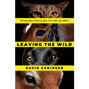 Leaving the Wild: The Unnatural History of Dogs, Cats, Cows, and Horses 