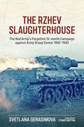 The Rzhev Slaughterhouse: The red Army's Forgotten 15-Month Campaign Against Army Group Center, 1942-1943 (en Inglés)