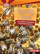 Dancing Bees and Other Amazing Communicators (Searchlight Books: Animal Superpowers)