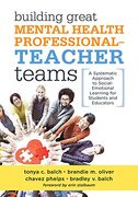 Building Great Mental Health Professional - Teacher Teams: A Systematic Approach to Social-Emotional Learning for Students and Educators (en Inglés)