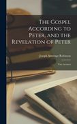 The Gospel According to Peter, and the Revelation of Peter: Two Lectures (en Inglés)