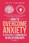 How To Overcome Anxiety & Effectively Communicate In Relationships (4 in 1): Skills, Activities, Questions & Teachings To Help You Beat Jealousy & Ins (en Inglés)