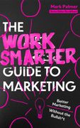 The Work Smarter Guide to Marketing. Better Marketing Without the Bullsh*t (en Inglés)