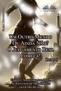 Livro 1. Um Outro Mundo Ou Ainda Não? O Julgamento Real Começa! (en Portugués)