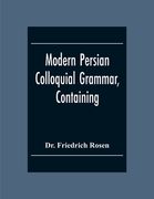 Modern Persian Colloquial Grammar, Containing A Short Grammar, Dialogues And Extracts From Nasir-Eddin Shah'S Diaries, Tales, Etc., And A Vocabulary (en Inglés)