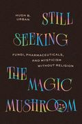 Still Seeking the Magic Mushroom: Fungi, Pharmaceuticals, and Mysticism Without Religion (en Inglés)