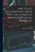 Mrs. Ellis's Housekeeping Made Easy, or, Complete Instructor in all Branches (en Inglés)