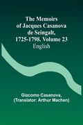 The Memoirs of Jacques Casanova de Seingalt, 1725-1798. Volume 23: English (en Inglés)