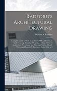 Radford's Architectural Drawing: Complete Guide to Work of Architect's Office, Drawing to Scale--Tracing--Detailing--Designing --Classic Order of. Beautifully Illustrated; Suited Alike to i (en Inglés)