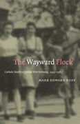 The Wayward Flock: Catholic Youth in Postwar West Germany, 1945-1965 (en Inglés)