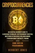Cryptocurrencies: An Essential Beginner's Guide to Blockchain Technology, Cryptocurrency Investing, Mastering Bitcoin Basics Including m