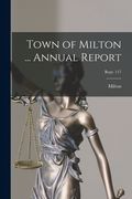 Town of Milton ... Annual Report; Rept. 117 (en Inglés)