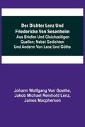 Der Dichter Lenz und Friedericke von Sesenheim; Aus Briefen und gleichzeitigen Quellen; nebst Gedichten und Anderm von Lenz und Göthe (en Alemán)