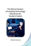 The Ethical Hacker: Unraveling Technology Dilemmas for Student Coders [Soft Cover ] (en Inglés)