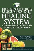 Prof. Arnold Ehret's Mucusless Diet Healing System: Annotated, Revised, and Edited by Prof. Spira (en Inglés)