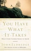 you have what it takes,what every father needs to know