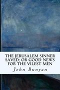 The Jerusalem Sinner Saved; or Good News for the Vilest Men (en Inglés)