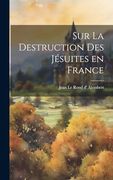 Sur la Destruction des Jésuites en France (en Inglés)