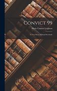 Convict 99: A True Story of Penal Servitude