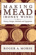 Making Mead (Honey Wine): History, Recipes, Methods and Equipment (en Inglés)