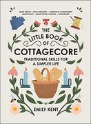 The Little Book of Cottagecore: Traditional Skills for a Simpler Life (en Inglés)