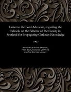 Letter to the Lord Advocate, Regarding the Schools on the Scheme of the Society in Scotland for Propagating Christian Knowledge