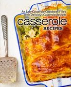 Casserole Recipes: An Easy Casserole Cookbook Filled with Delicious Casserole Recipes (2nd Edition) (en Inglés)