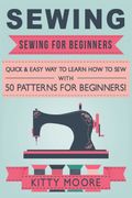 Sewing: Sewing for Beginners - Quick & Easy way to Learn how to sew With 50 Patterns for Beginners! 