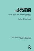 A German Revolution: Local Change and Continuity in Prussia, 1918 - 1920 (Routledge Library Editions: German History) (en Inglés)