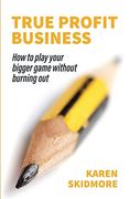 True Profit Business: How to Play Your Bigger Game Without Burning out (en Inglés)