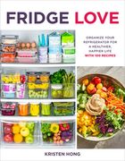 Fridge Love: Organize Your Refrigerator for a Healthier, Happier Life―With 100 Recipes (en Inglés)