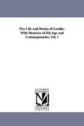 the life and works of goethe: with sketches of his age and contemporaries, vol. 1