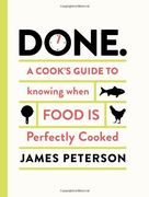 Done: A Cook's Guide to Knowing When Food is Perfectly Cooked