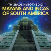 4th Grade History Book: Mayans and Incas of South America (en Inglés)