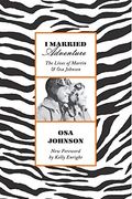 I Married Adventure: The Lives of Martin and osa Johnson (en Inglés)